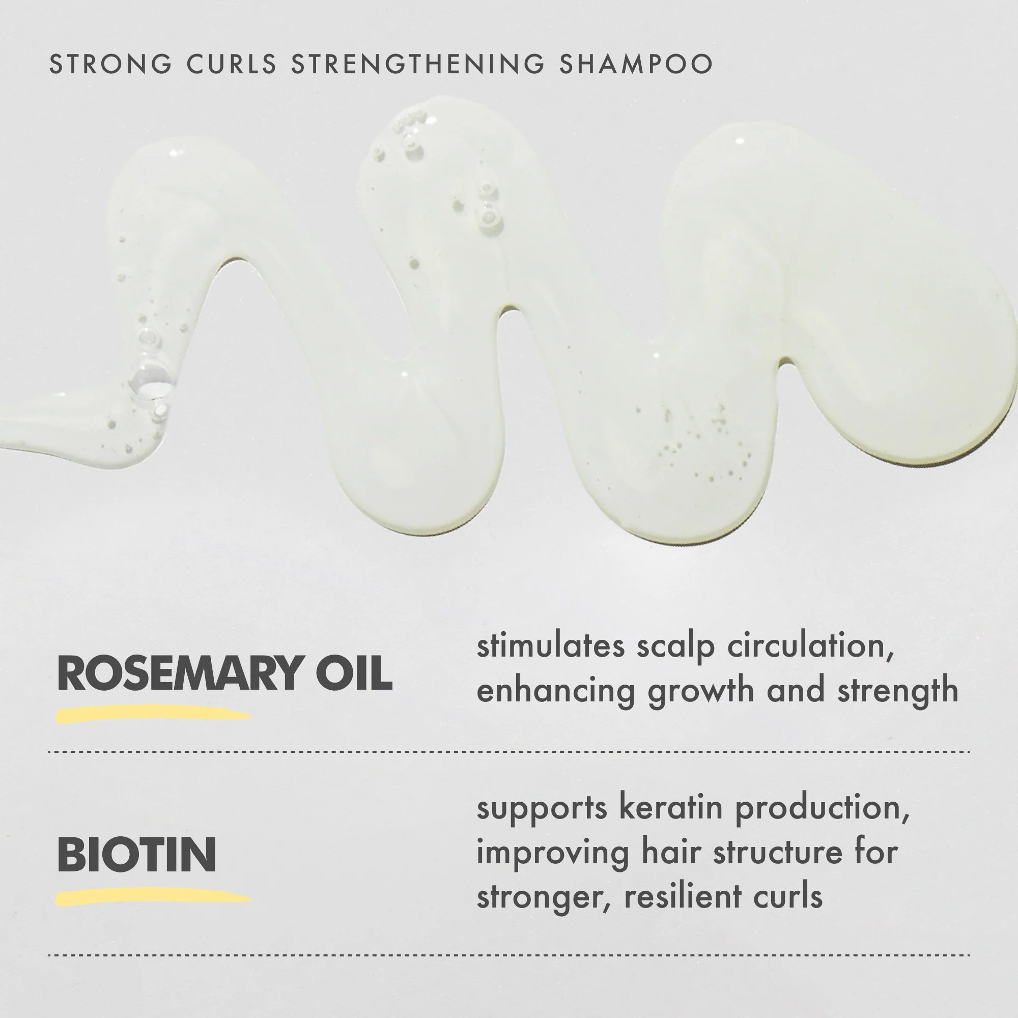 Textuur van Strong Curls Shampoo met rozemarijnolie en biotine, stimuleert haargroei en versterkt krullen voor veerkrachtig haar.